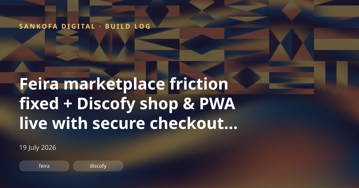 Feira marketplace friction fixed + Discofy shop & PWA live with secure checkout tracking
